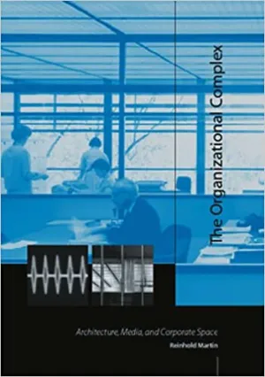 The Organizational Complex: Architecture, Media, and Corporate Space